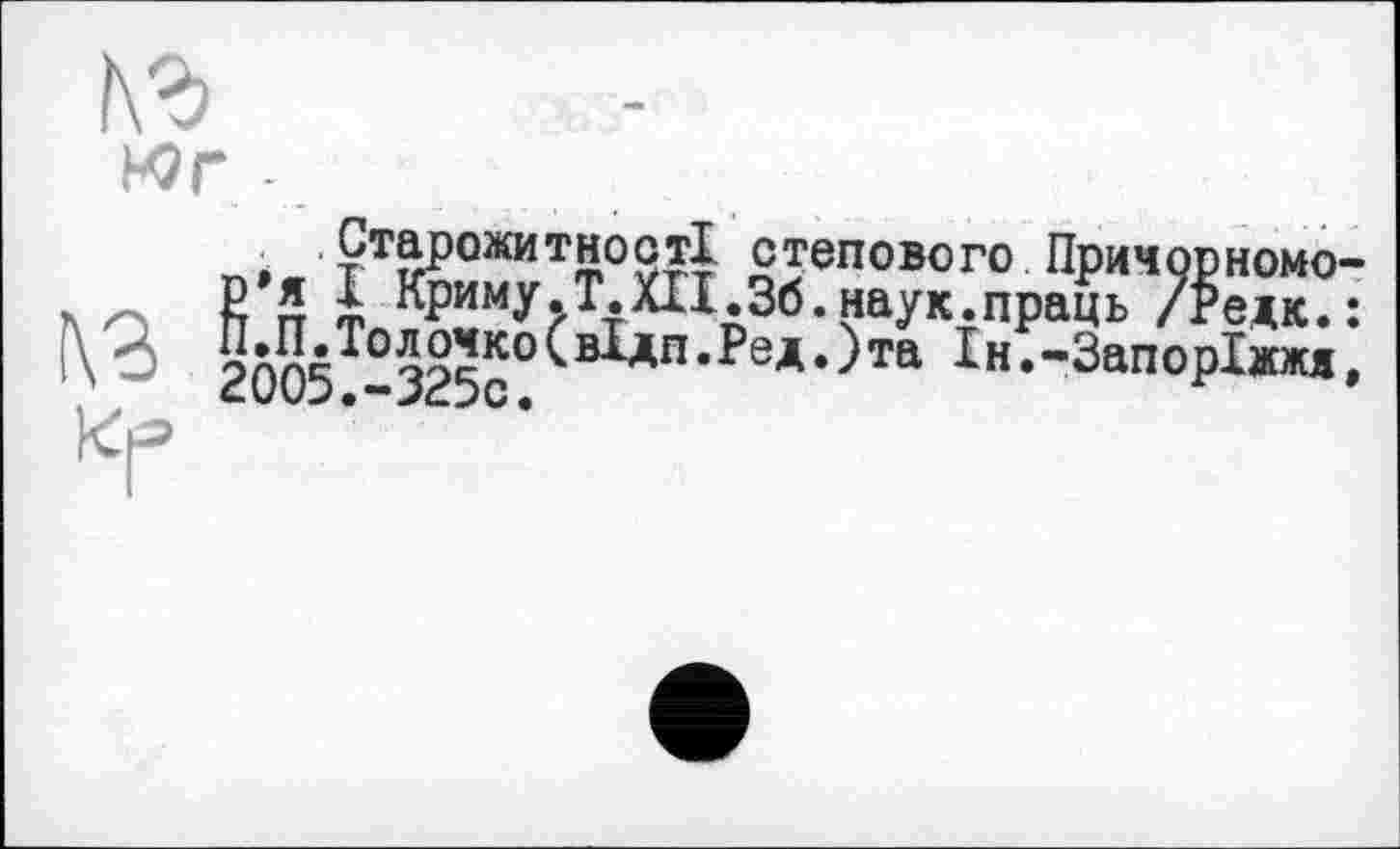 ﻿1\Ъ
м?г -
п » « ТТ&рожитЦ°Згї степового Причорномо-л п П’Я I Криму Т.Ш.36.наук.праць /Редк. :
У^^олочко(в1дп.Ред.)та Ін.-Запоріжжя, кг